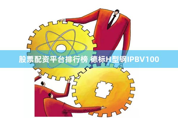 股票配资平台排行榜 德标H型钢IPBV100