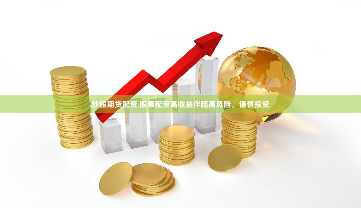 炒股期货配资 股票配资高收益伴随高风险，谨慎投资