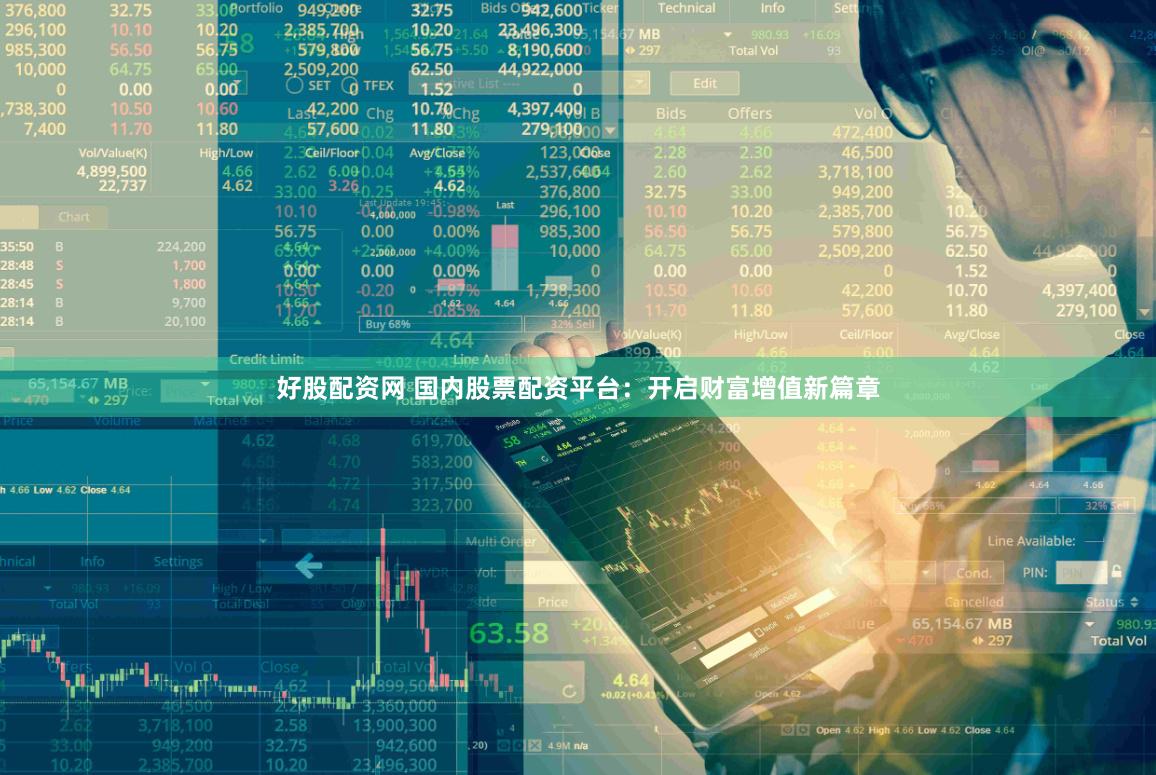 好股配资网 国内股票配资平台：开启财富增值新篇章